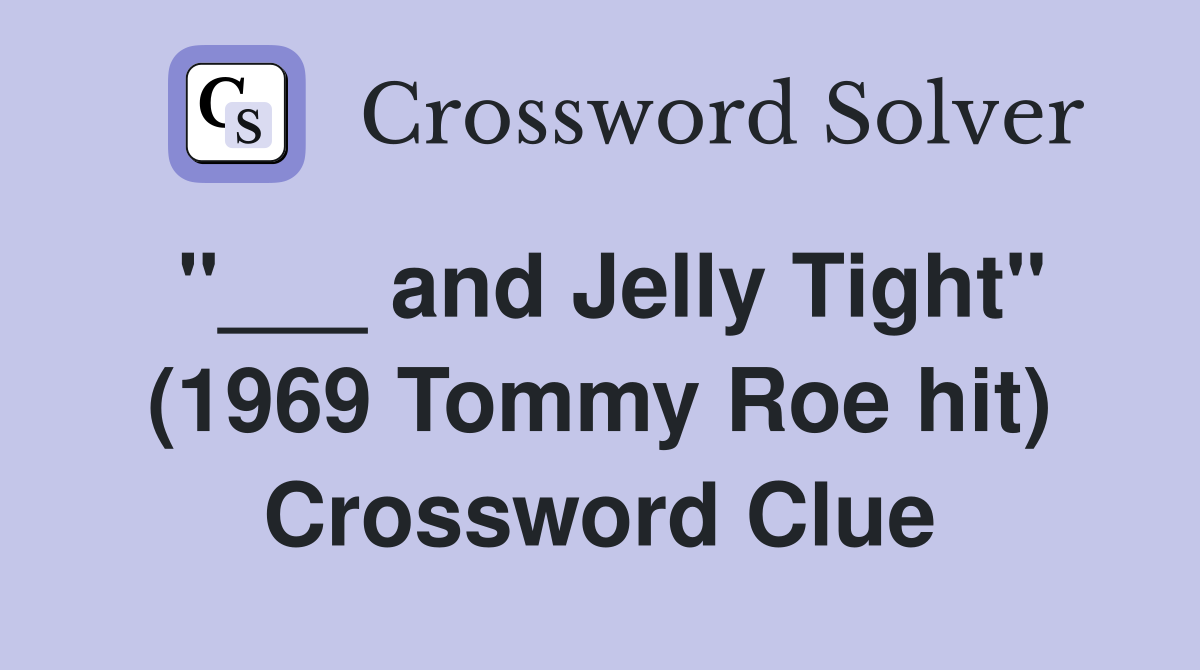 "___ and Jelly Tight" (1969 Tommy Roe hit) Crossword Clue