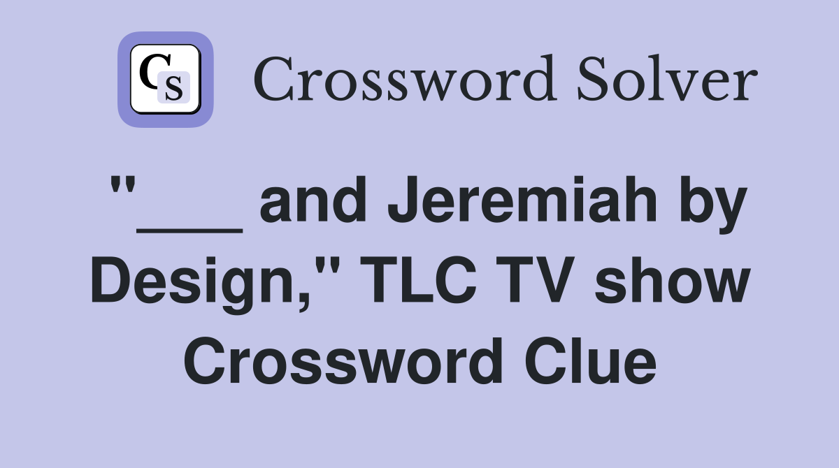 "___ and Jeremiah by Design," TLC TV show Crossword Clue