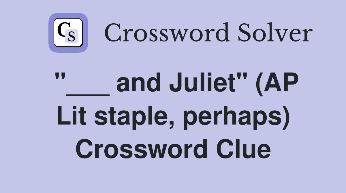 "___ and Juliet" (AP Lit staple, perhaps) Crossword Clue