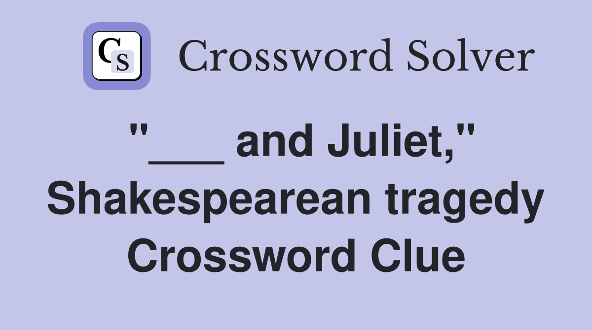 "___ and Juliet," Shakespearean tragedy Crossword Clue