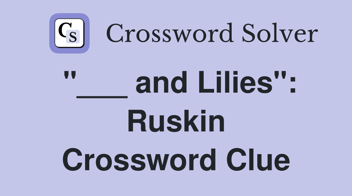 "___ and Lilies": Ruskin Crossword Clue