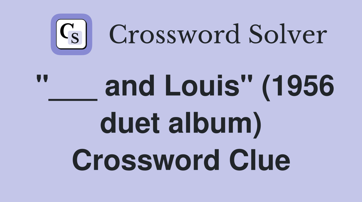 "___ and Louis" (1956 duet album) Crossword Clue