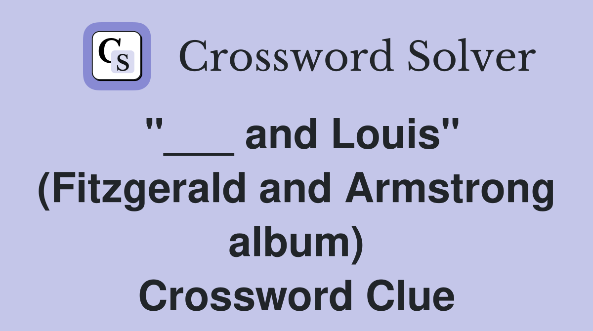 "___ and Louis" (Fitzgerald and Armstrong album) Crossword Clue