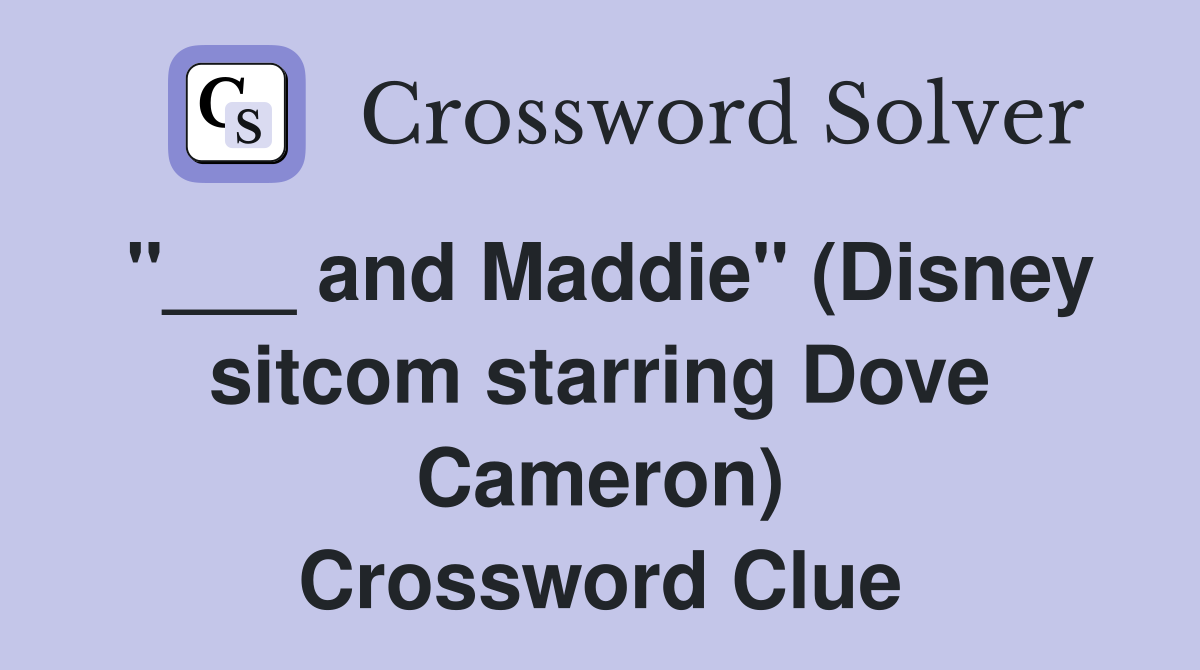 "___ and Maddie" (Disney sitcom starring Dove Cameron) Crossword Clue