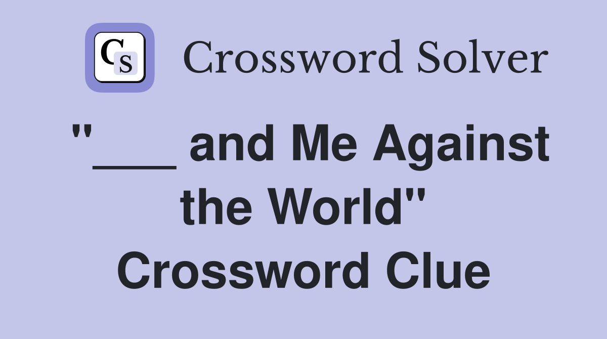 "___ and Me Against the World" Crossword Clue