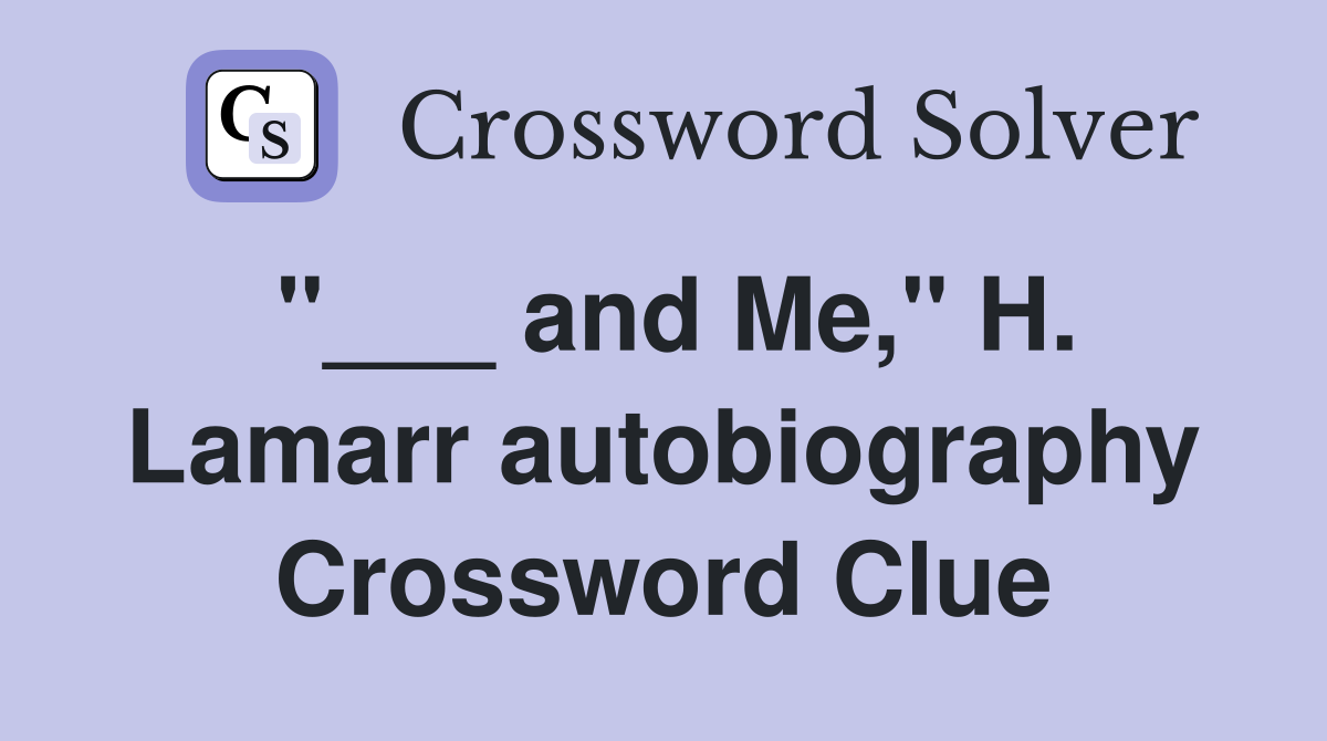 "___ and Me," H. Lamarr autobiography Crossword Clue