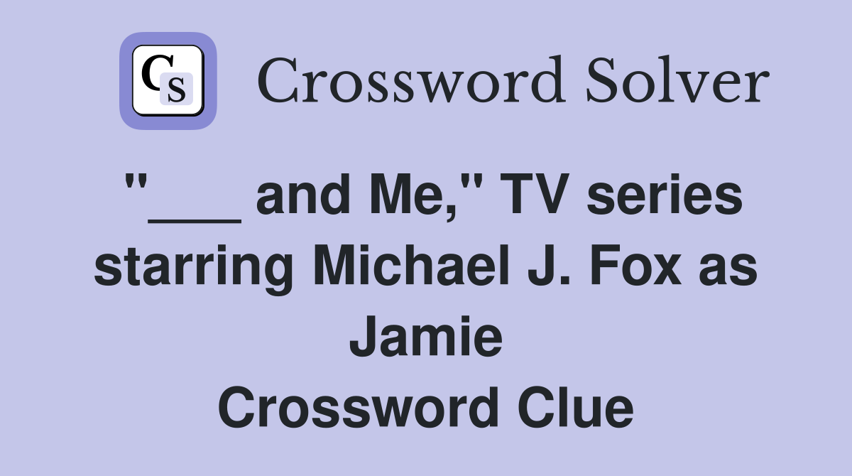 "___ and Me," TV series starring Michael J. Fox as Jamie Crossword Clue