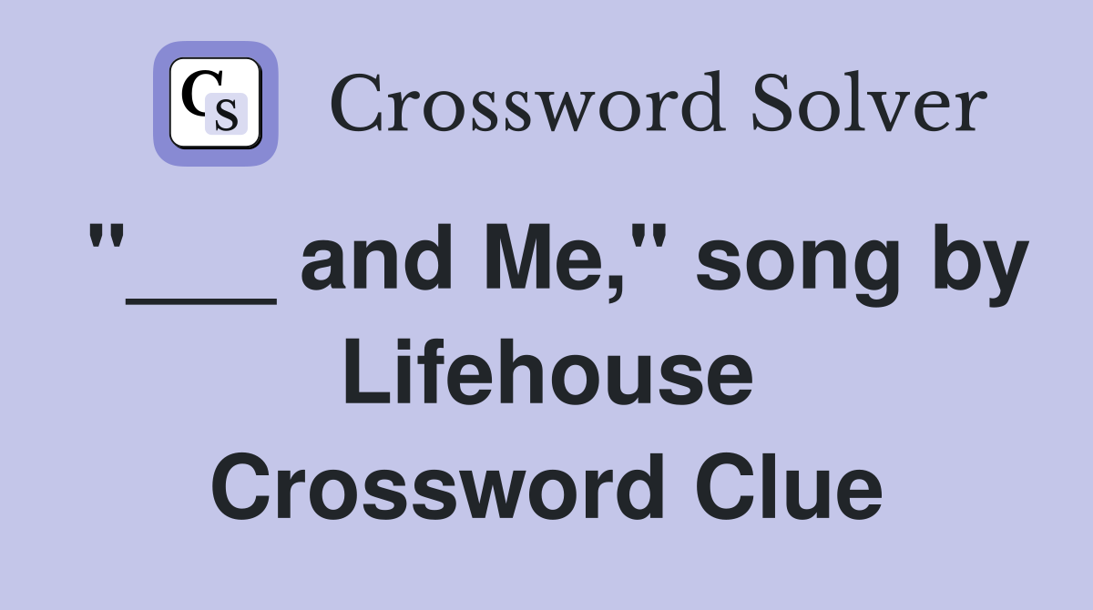 "___ and Me," song by Lifehouse Crossword Clue