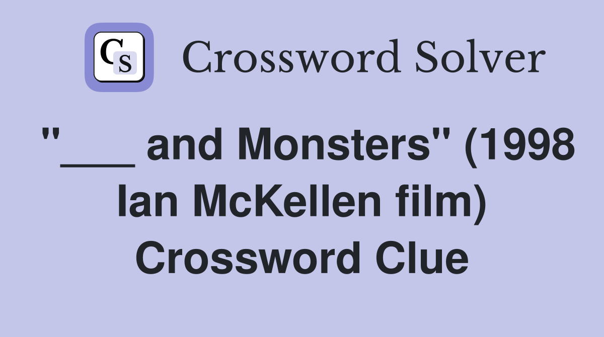 "___ and Monsters" (1998 Ian McKellen film) Crossword Clue