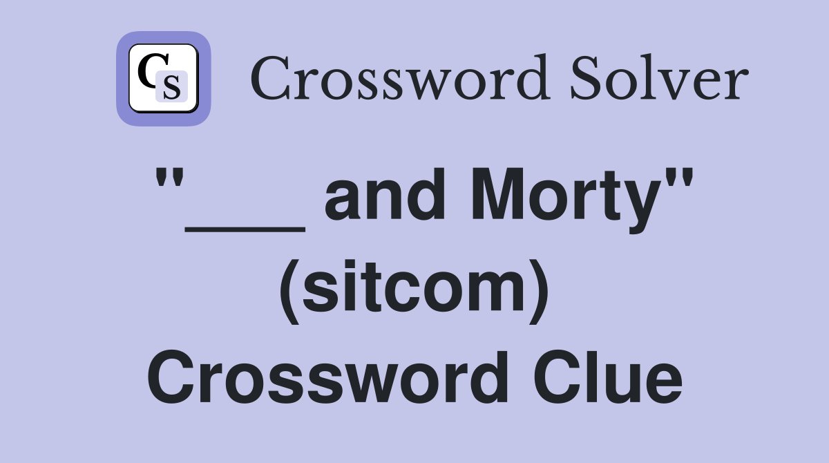 "___ and Morty" (sitcom) Crossword Clue