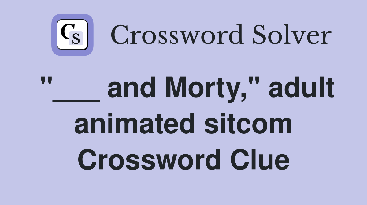 "___ and Morty," adult animated sitcom Crossword Clue