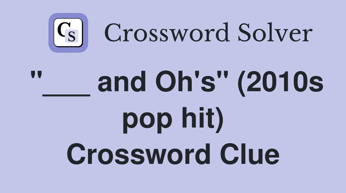 "___ and Oh's" (2010s pop hit) Crossword Clue