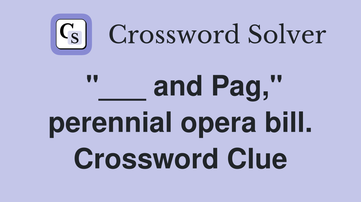 "___ and Pag," perennial opera bill. Crossword Clue