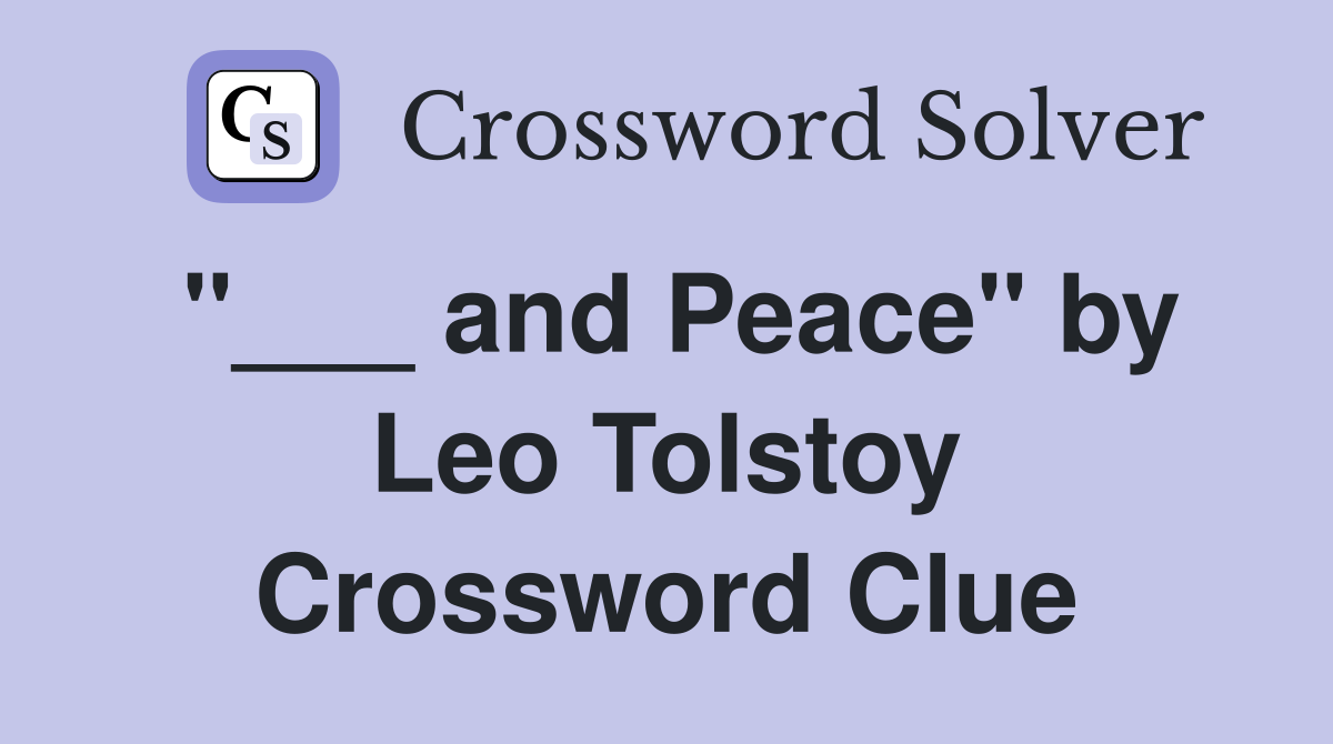 "___ and Peace" by Leo Tolstoy Crossword Clue