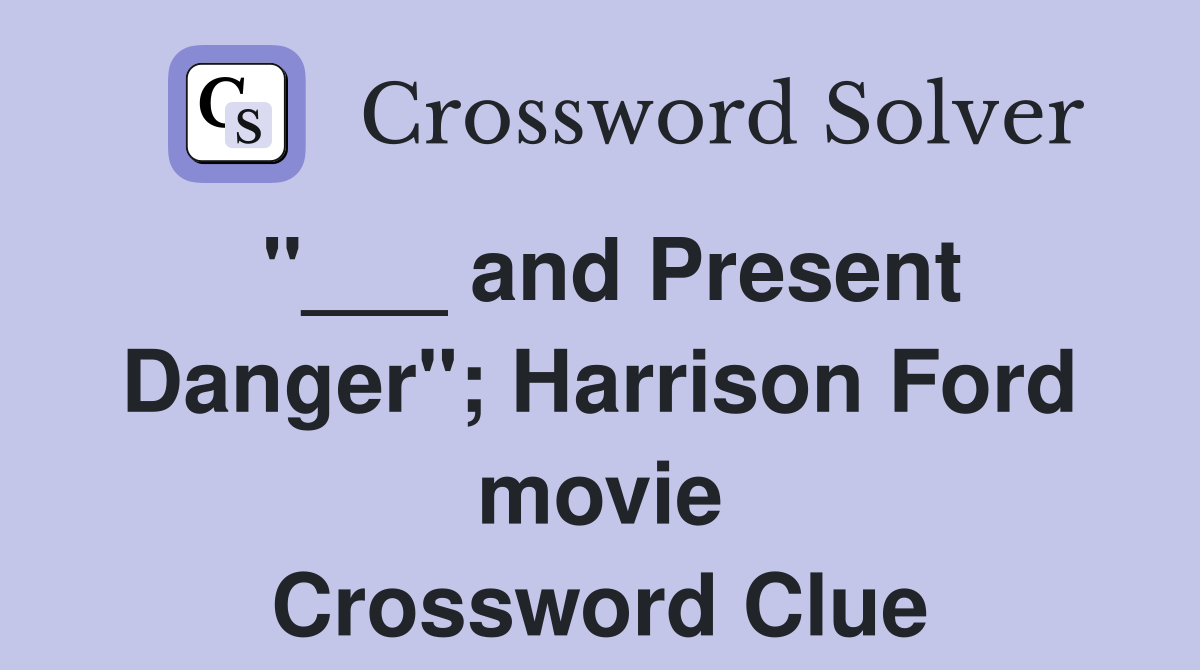"___ and Present Danger"; Harrison Ford movie Crossword Clue