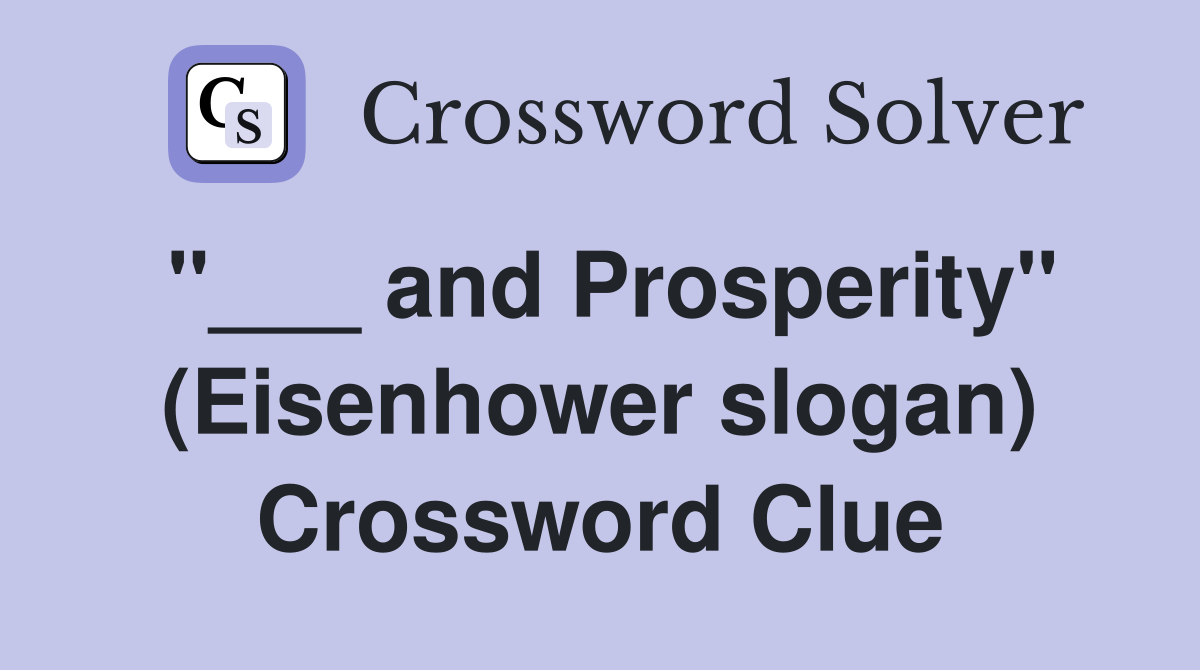 "___ and Prosperity" (Eisenhower slogan) Crossword Clue