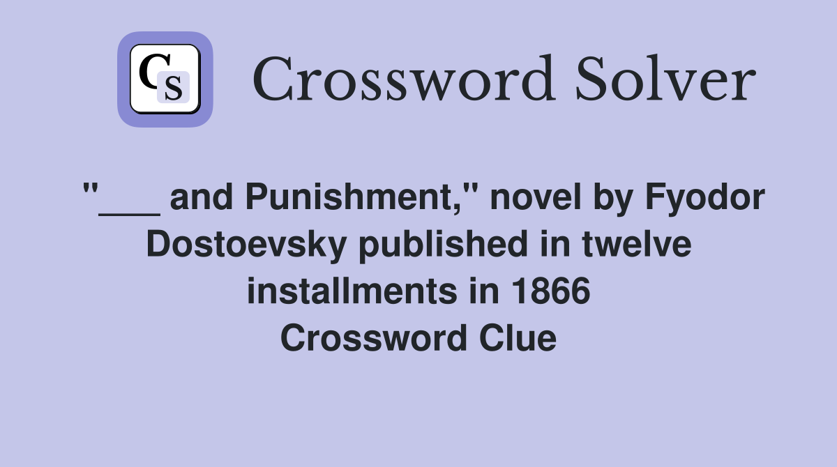 "___ and Punishment," novel by Fyodor Dostoevsky published in twelve installments in 1866 Crossword Clue