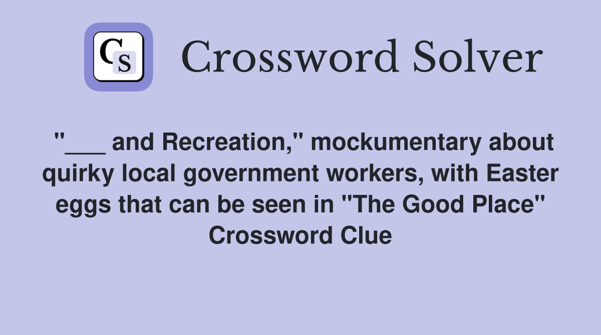 "___ and Recreation," mockumentary about quirky local government workers, with Easter eggs that can be seen in "The Good Place" Crossword Clue