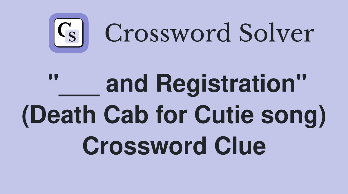 "___ and Registration" (Death Cab for Cutie song) Crossword Clue