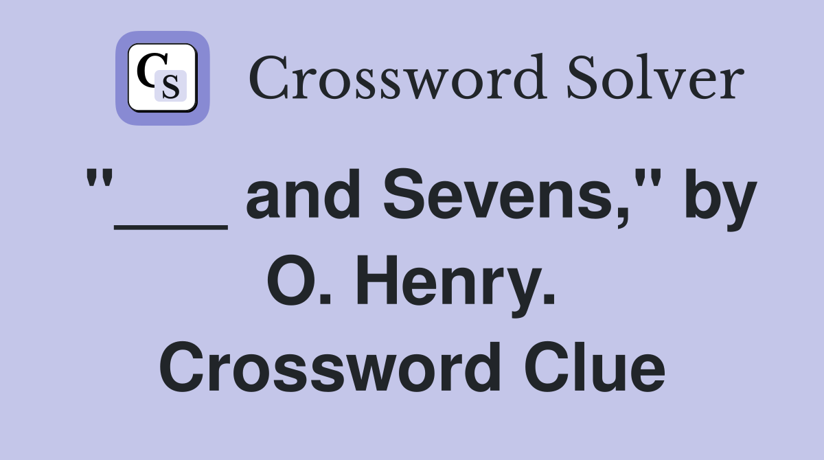 "___ and Sevens," by O. Henry. Crossword Clue