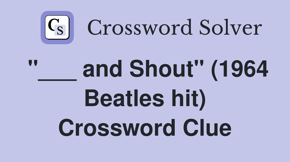"___ and Shout" (1964 Beatles hit) Crossword Clue