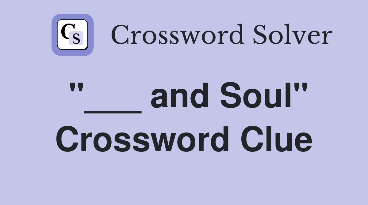 "___ and Soul" Crossword Clue