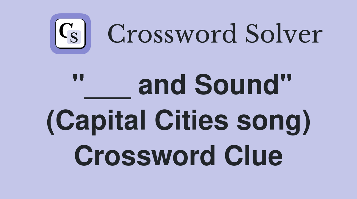 "___ and Sound" (Capital Cities song) Crossword Clue