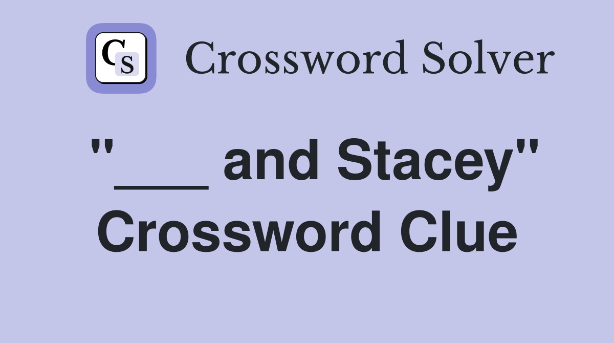 "___ and Stacey" Crossword Clue