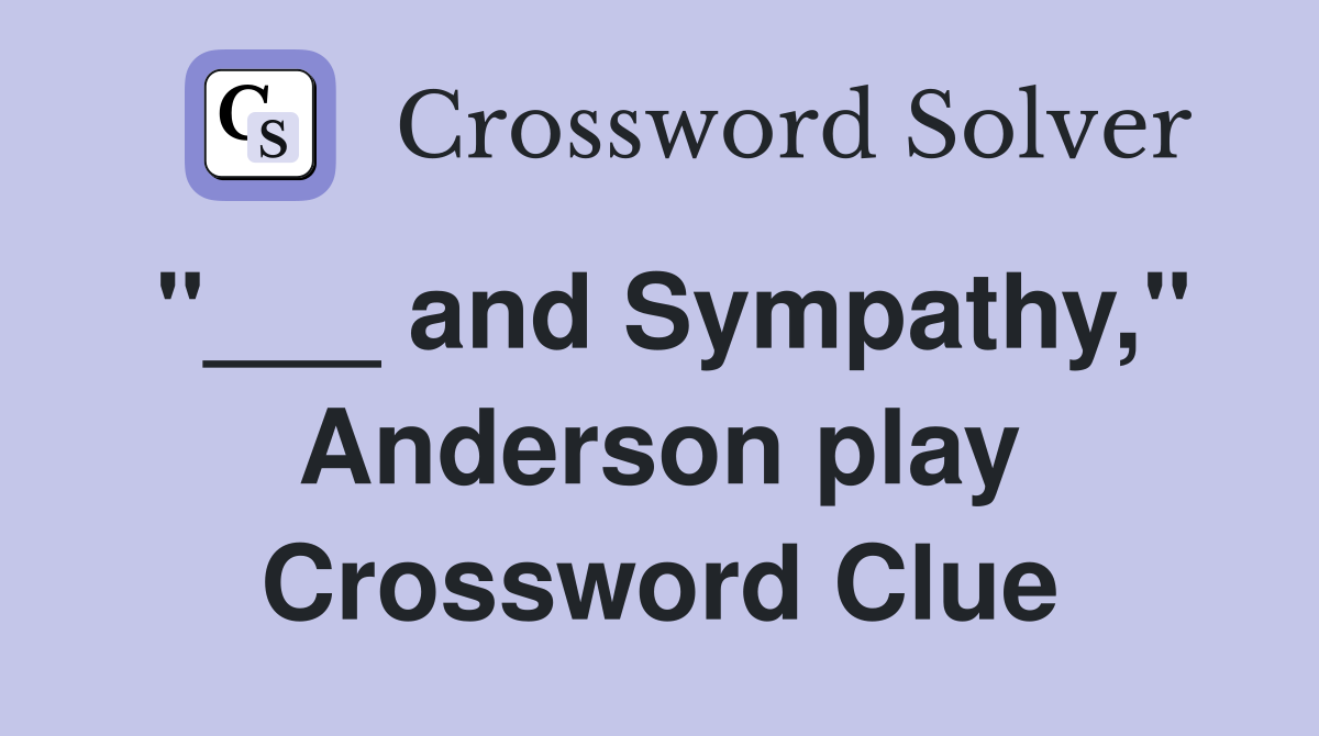 "___ and Sympathy," Anderson play Crossword Clue