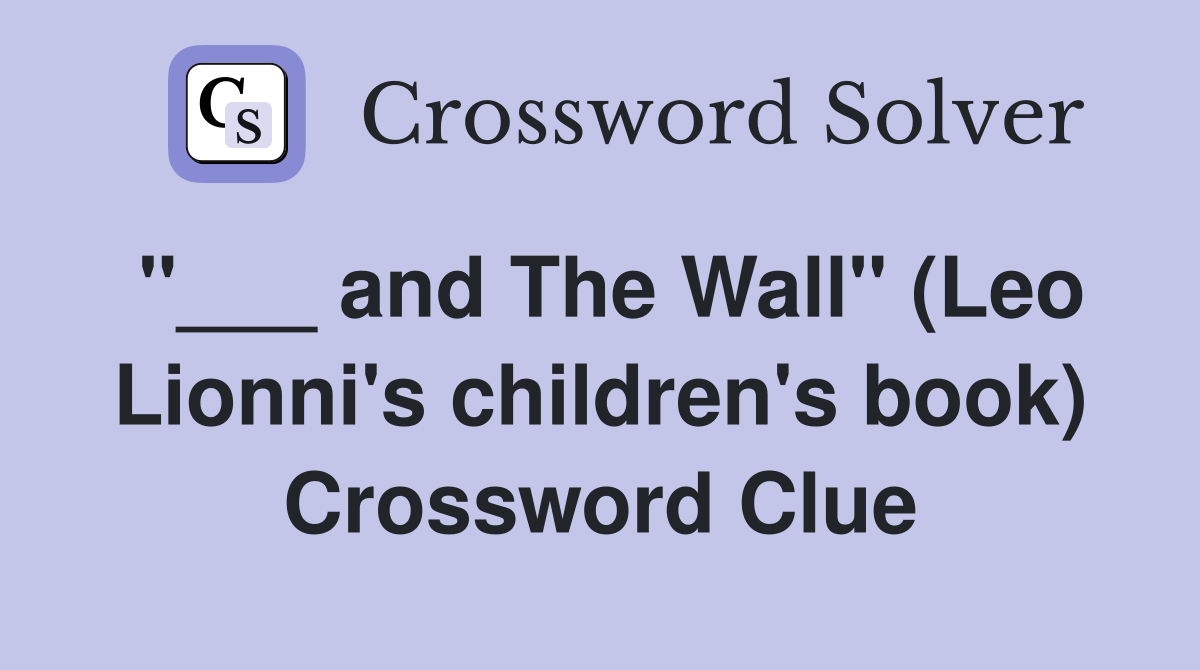 "___ and The Wall" (Leo Lionni's children's book) Crossword Clue