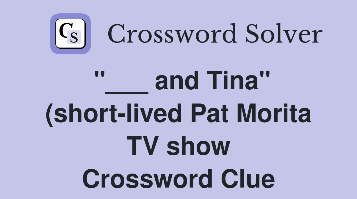 and Tina quot (short lived Pat Morita TV show) Crossword Clue Answers and Tina quot (short lived Pat Morita TV show) Crossword Clue Answers