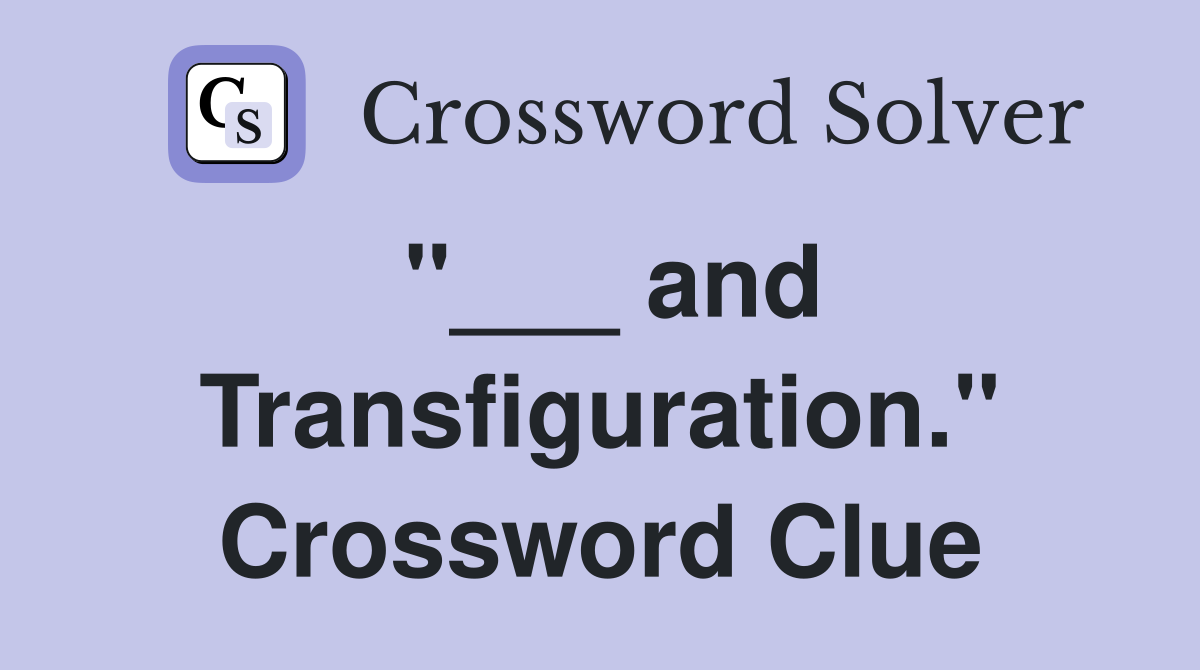 "___ and Transfiguration." Crossword Clue