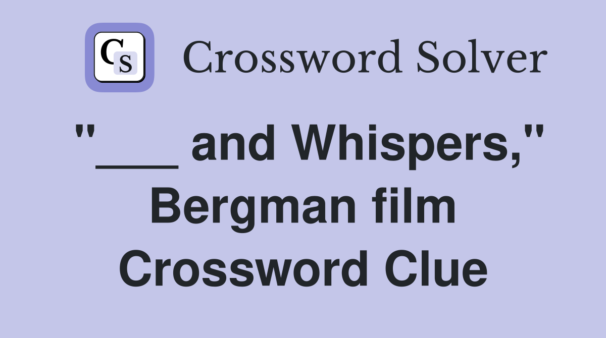 "___ and Whispers," Bergman film Crossword Clue