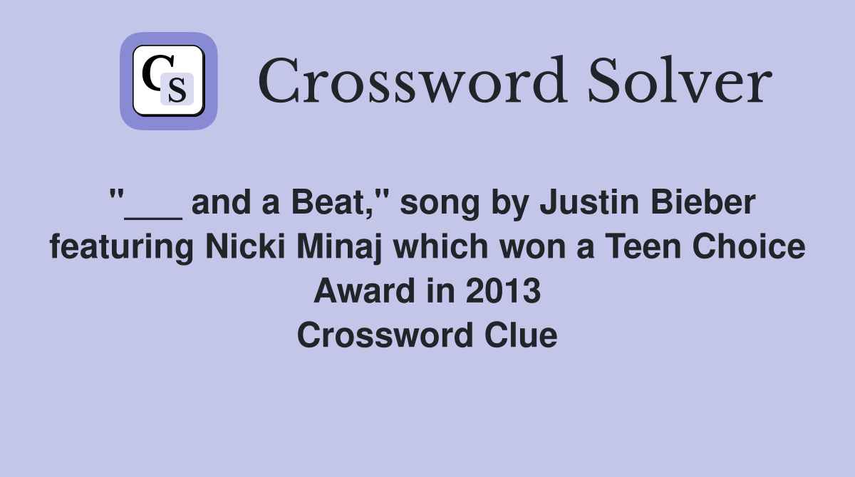 "___ and a Beat," song by Justin Bieber featuring Nicki Minaj which won a Teen Choice Award in 2013 Crossword Clue