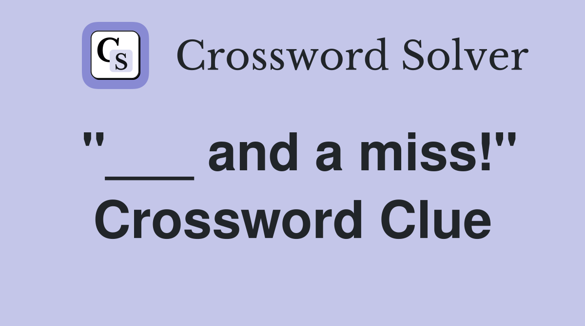 "___ and a miss!" Crossword Clue