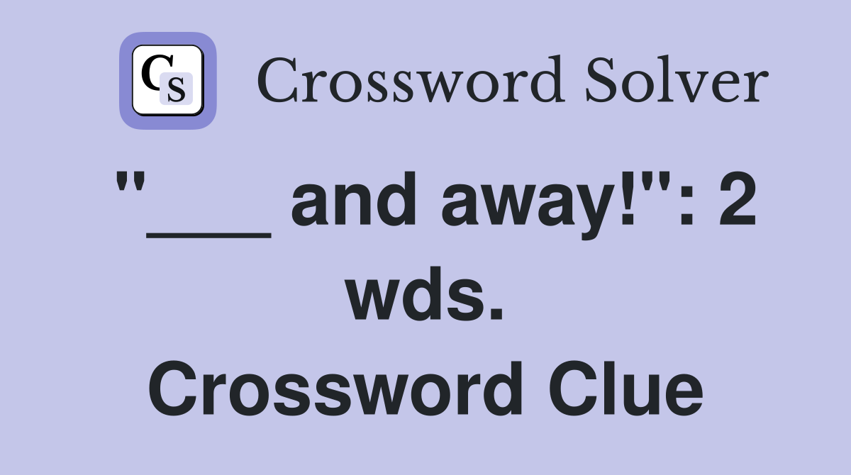 "___ and away!": 2 wds. Crossword Clue