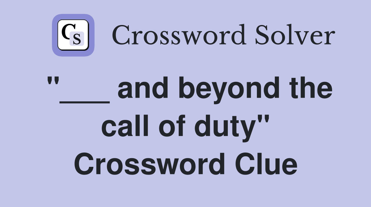 "___ and beyond the call of duty" Crossword Clue