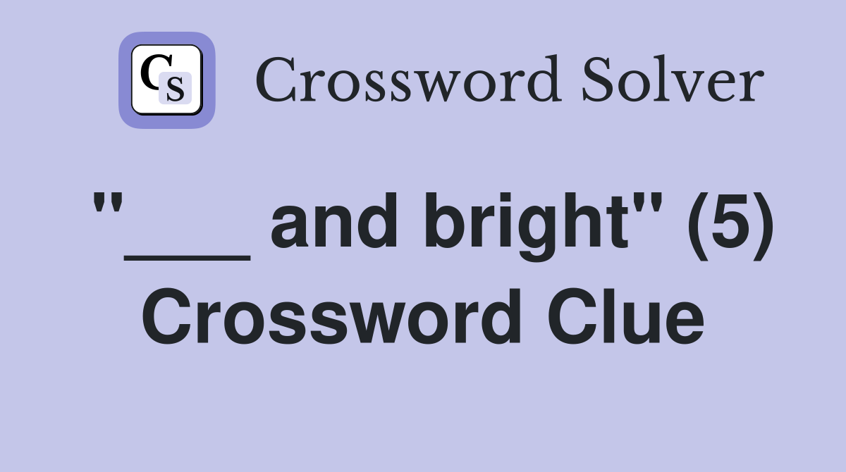 "___ and bright" (5) Crossword Clue