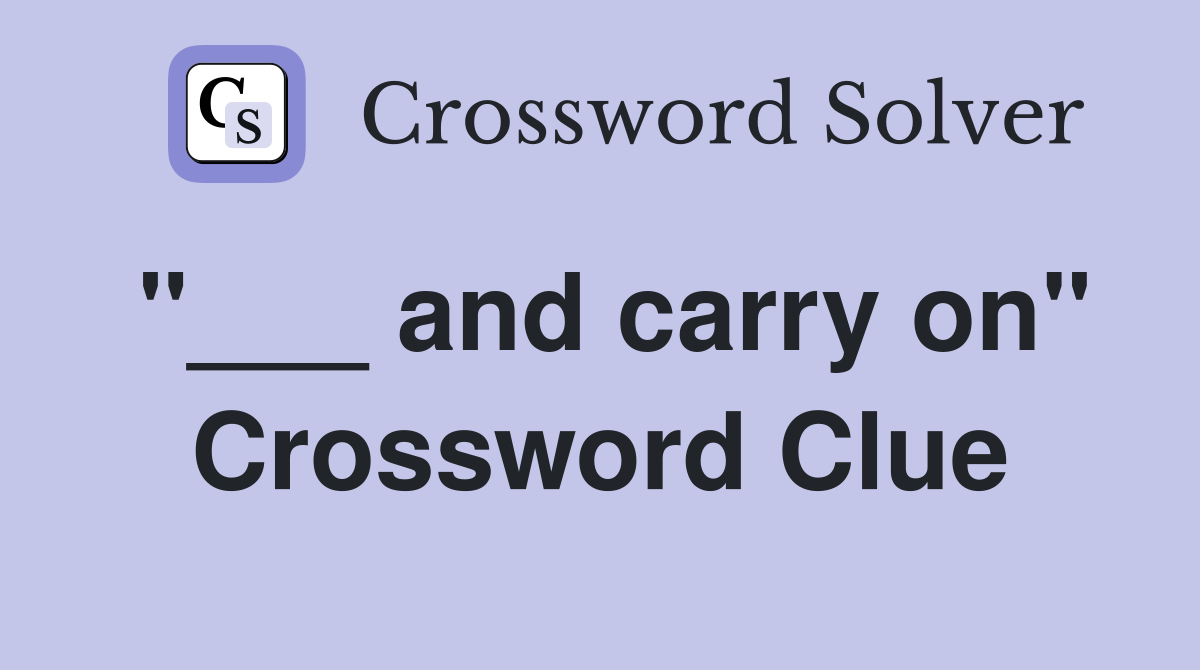 "___ and carry on" Crossword Clue