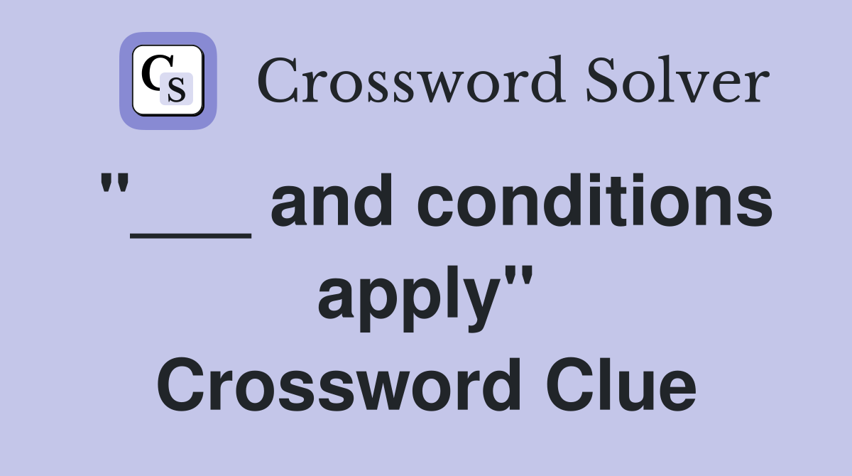 "___ and conditions apply" Crossword Clue