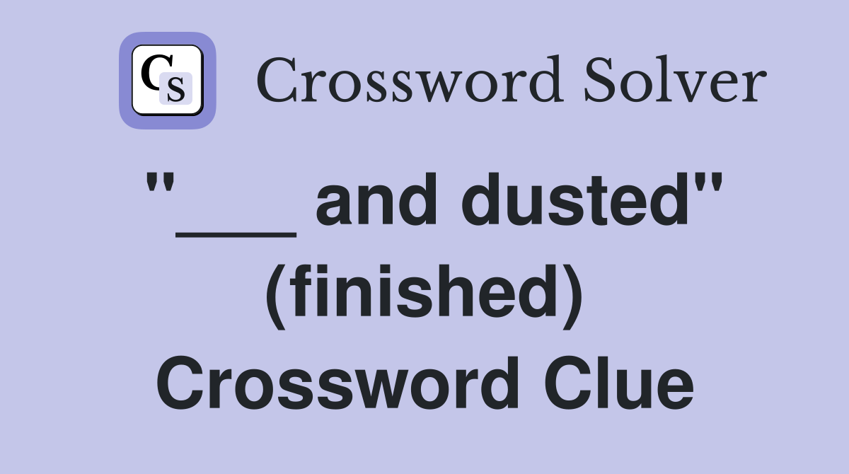 "___ and dusted" (finished) Crossword Clue