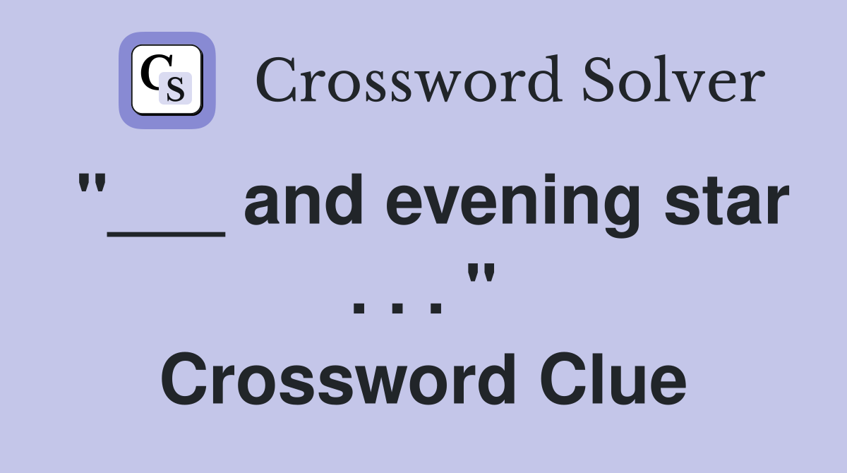 "___ and evening star . . . " Crossword Clue