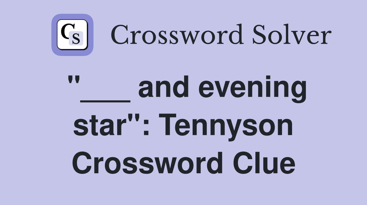 "___ and evening star": Tennyson Crossword Clue