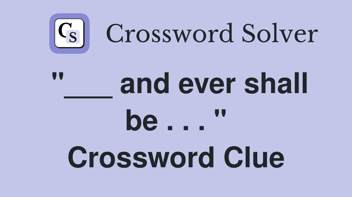 "___ and ever shall be . . . " Crossword Clue