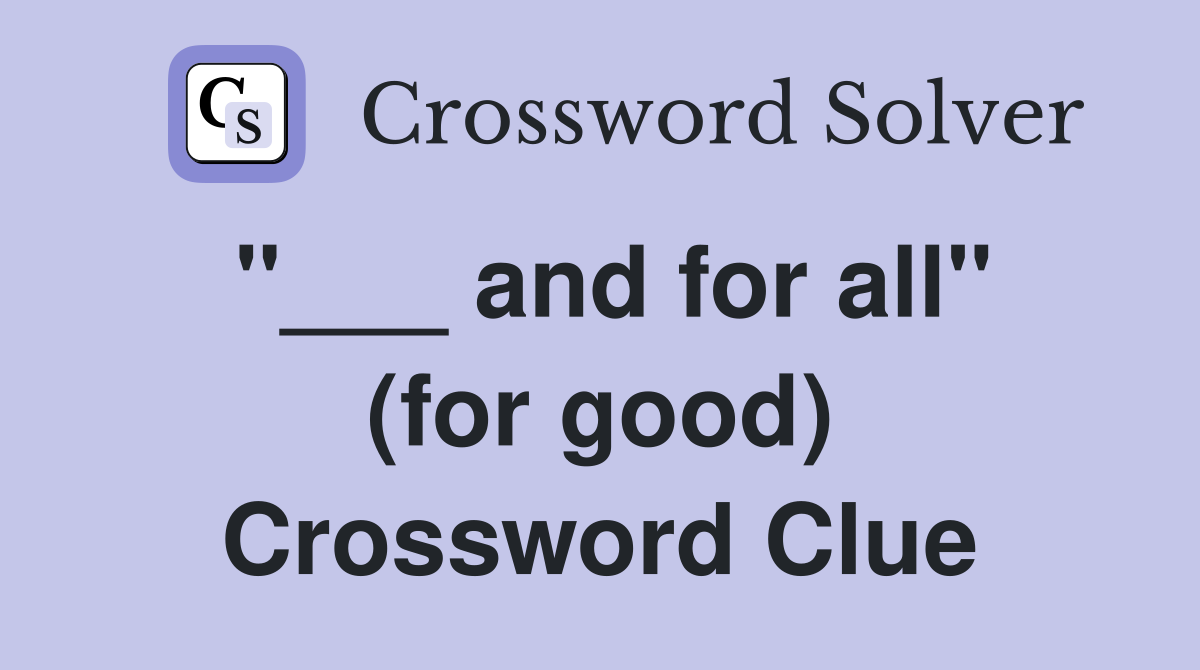"___ and for all" (for good) Crossword Clue