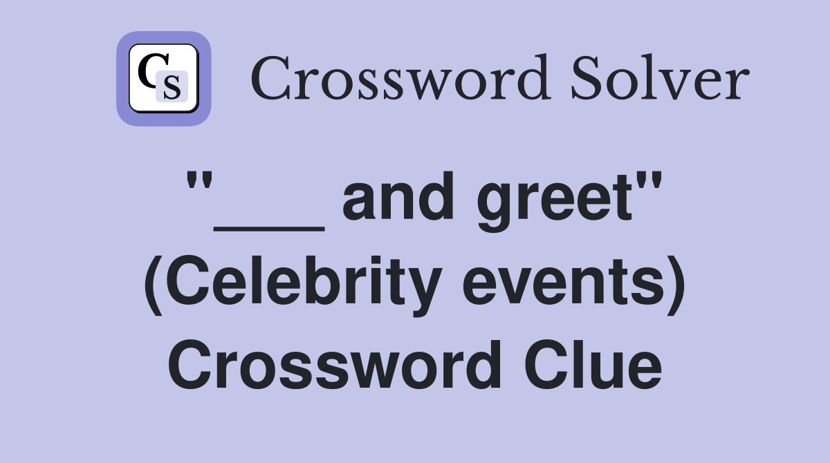 "___ and greet" (Celebrity events) Crossword Clue