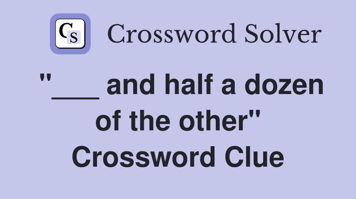 "___ and half a dozen of the other" Crossword Clue