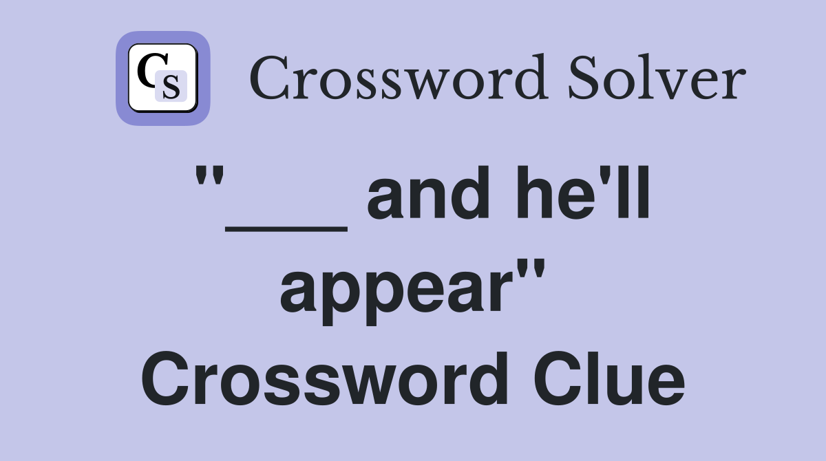 "___ and he'll appear" Crossword Clue