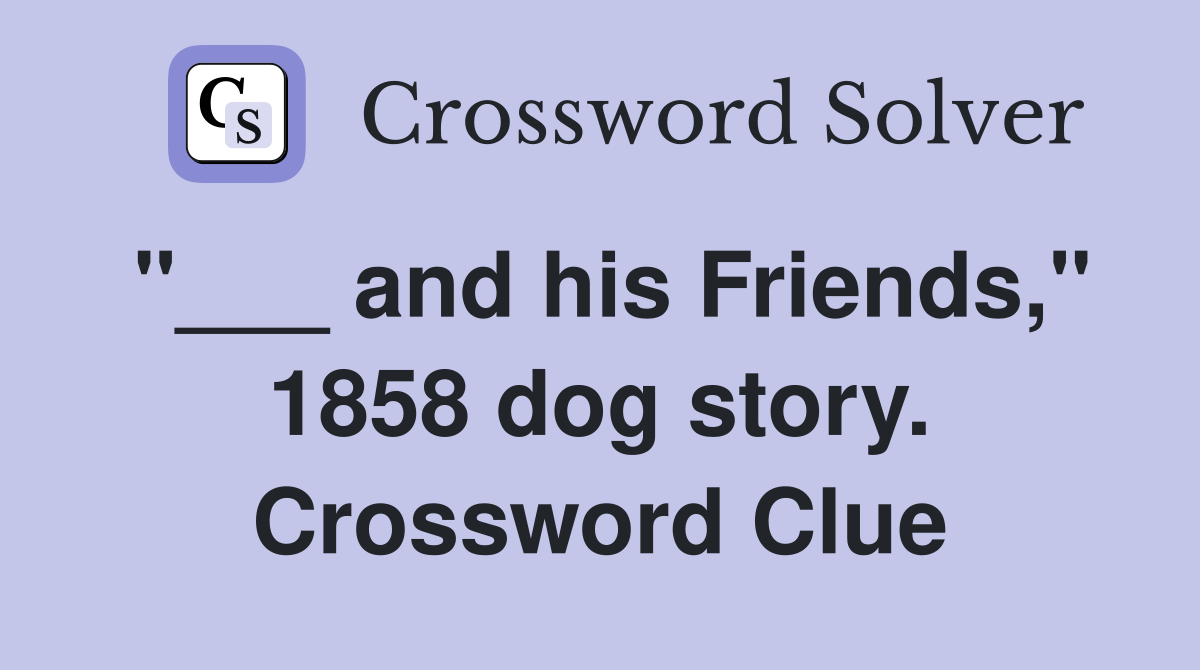 "___ and his Friends," 1858 dog story. Crossword Clue
