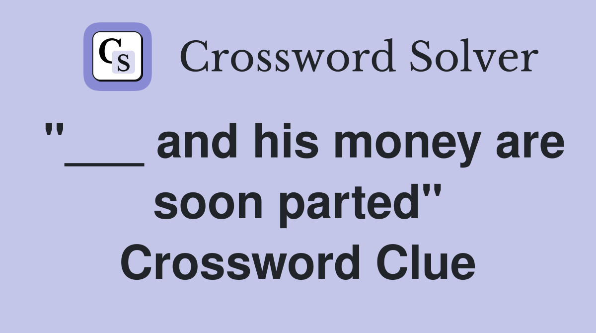 "___ and his money are soon parted" Crossword Clue